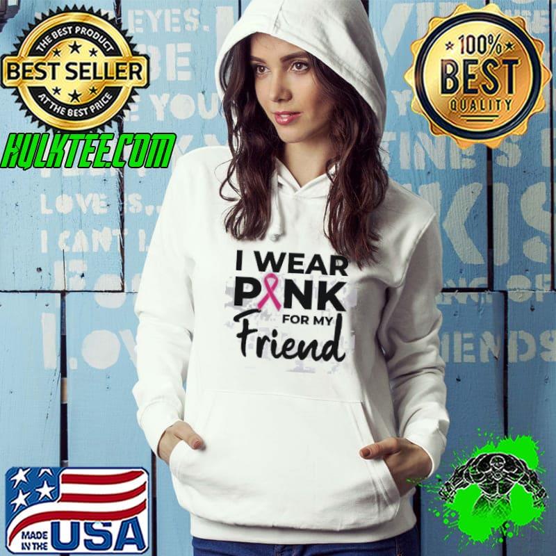 I wear pink for my Friends Shirts Hoodie I wear pink for my Friends Shirts Hoodie