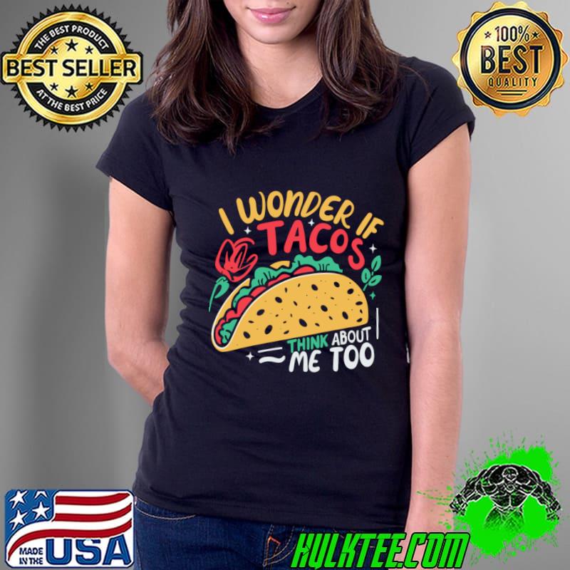 I Wonder If Tacos Think About Me Too T-Shirt