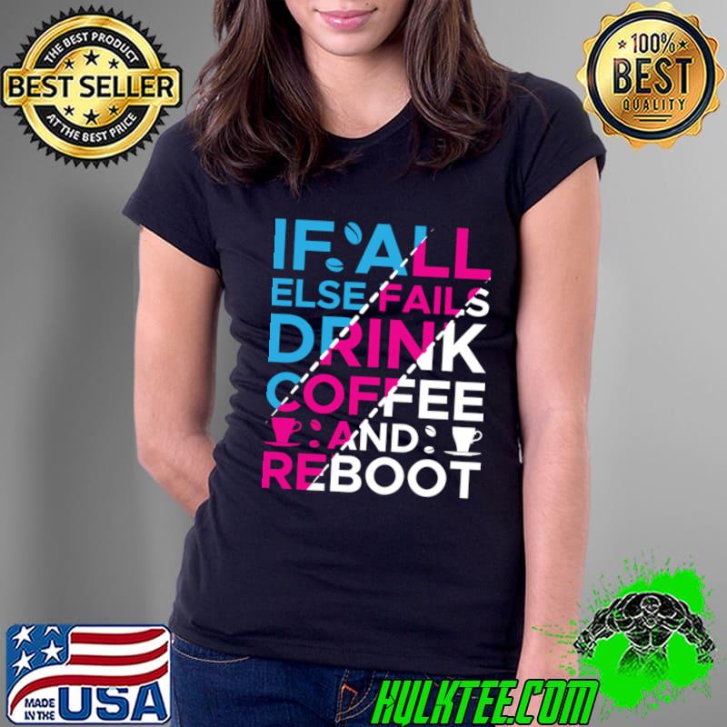 If all fails drink coffee and reboot T-Shirt