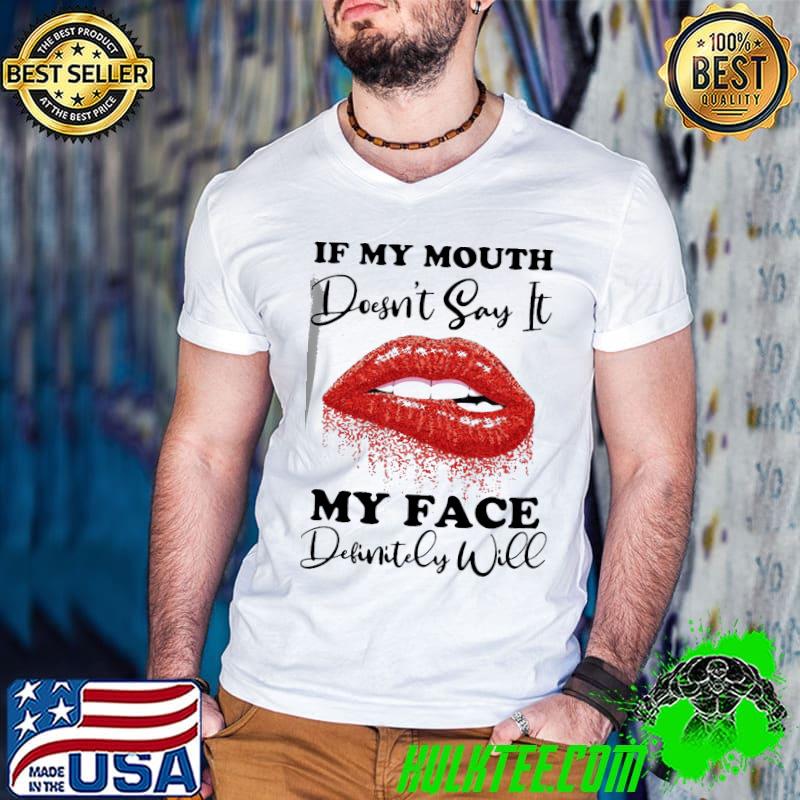 If My Mouth Doesn't Say It My Face Definitely Will shirt