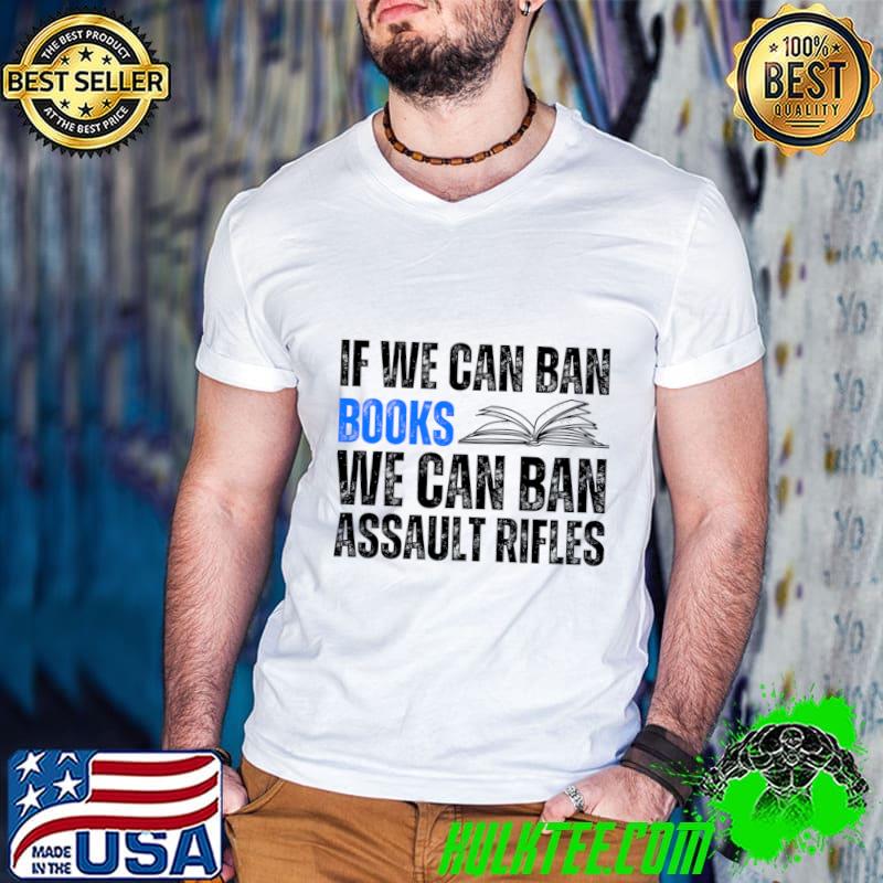If We Can Ban books We Can Ban Assault Rifles T-Shirt
