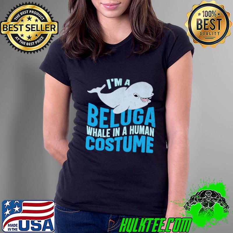 I'm A Beluga Whales In A Human Costumes T-Shirt
