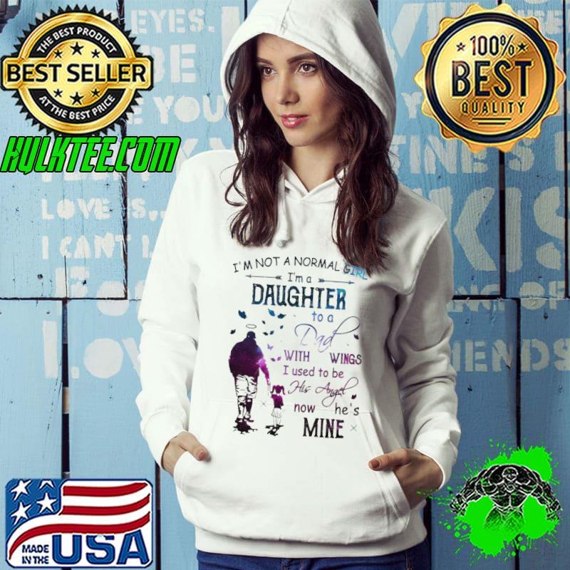 I'm Not A Normal Girl I'm A Daughter To A Dad With Wings s Hoodie I'm Not A Normal Girl I'm A Daughter To A Dad With Wings s Hoodie