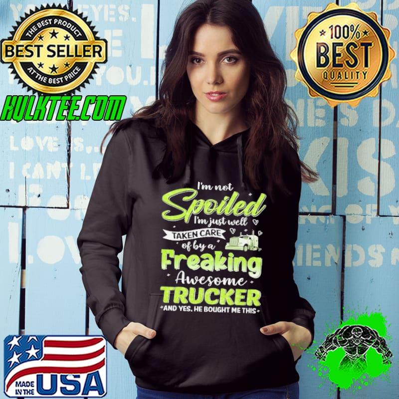 I'm not spoiled just well taken care freaking trucker s Hoodie I'm not spoiled just well taken care freaking trucker s Hoodie