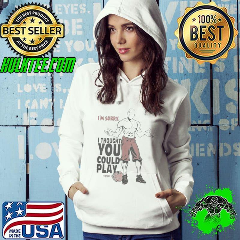 I’m sorry I thought you could play and 1 s Hoodie I’m sorry I thought you could play and 1 s Hoodie
