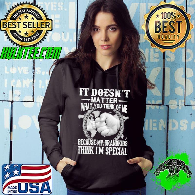It doesn't matter what you think of me think special s Hoodie It doesn't matter what you think of me think special s Hoodie