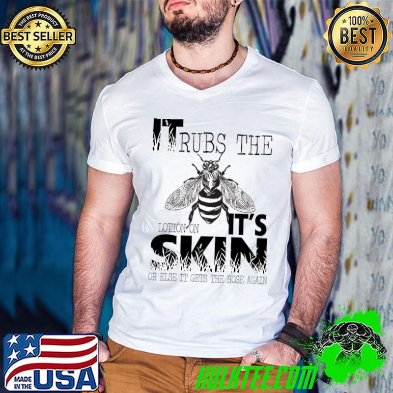 It Rubs The Lotton On It's Skin Or Else It Gets The Hose Beekeeper T-Shirt