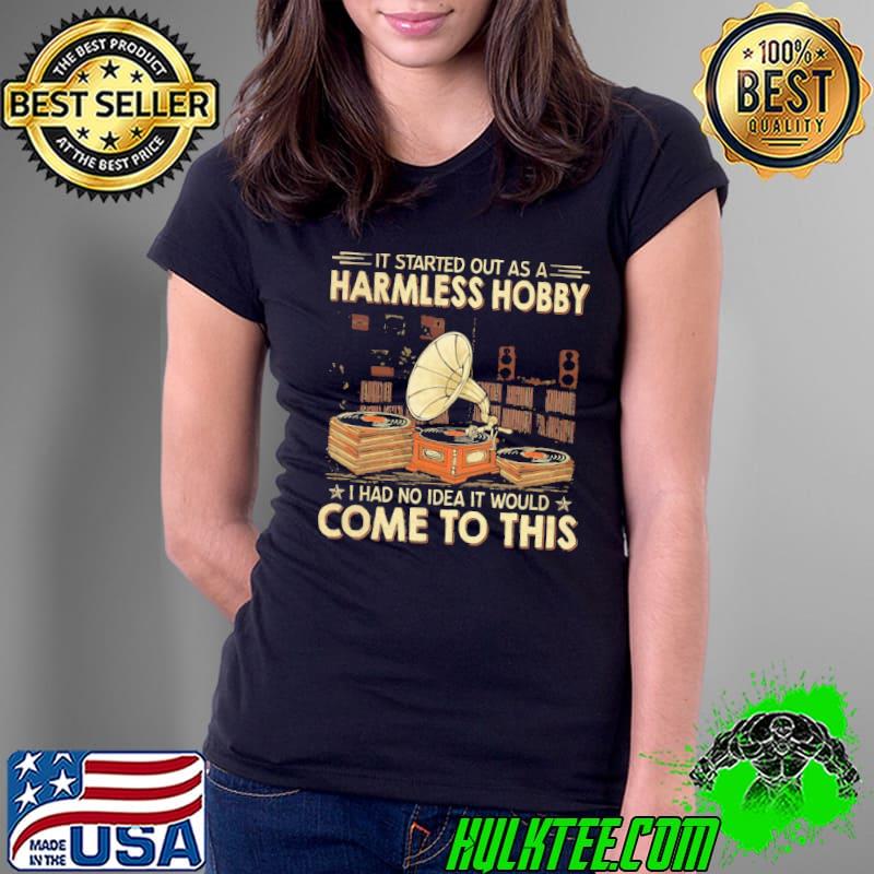 It Started Out As Harmless Hobby Has No Idea It Would Come shirt