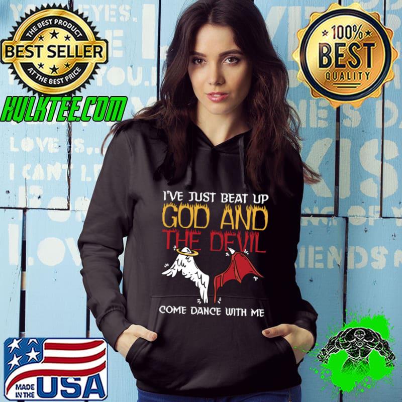 I've Just Beat Up God And The Devil Come Dance With Me Occult and Satanic T-Shirt Hoodie I've Just Beat Up God And The Devil Come Dance With Me Occult and Satanic T-Shirt Hoodie
