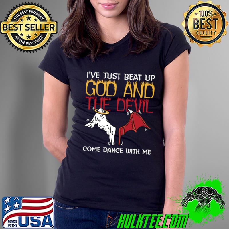 I've Just Beat Up God And The Devil Come Dance With Me Occult and Satanic T-Shirt