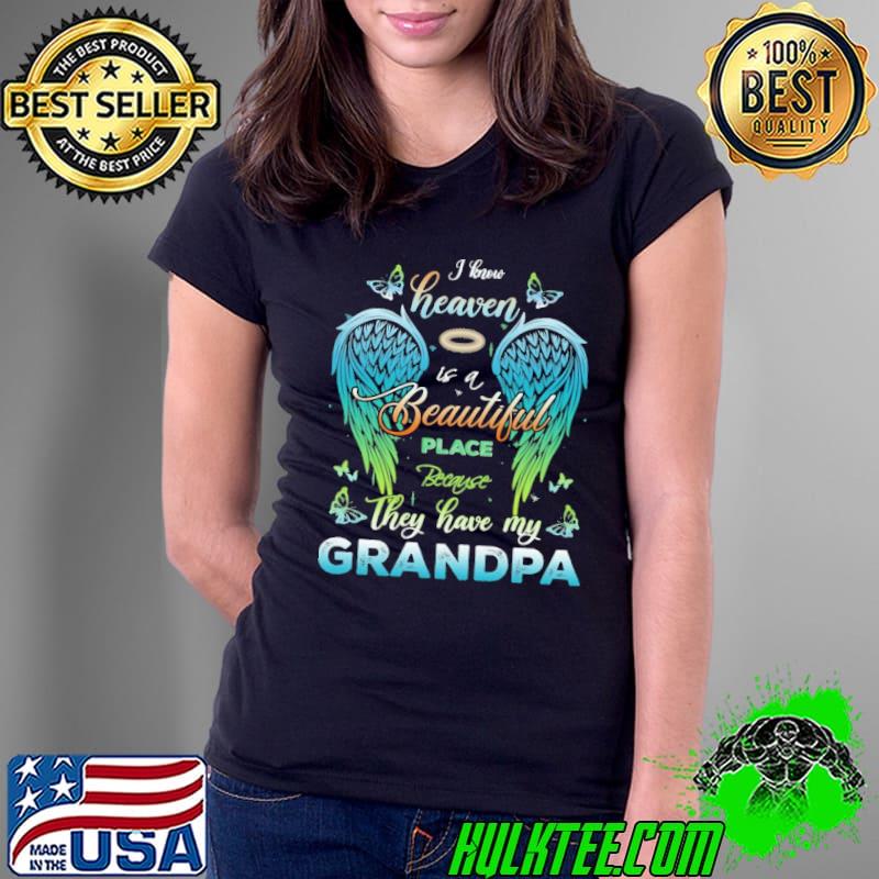 know heaven is a beautiful place Because they have my grandpa wing shirt