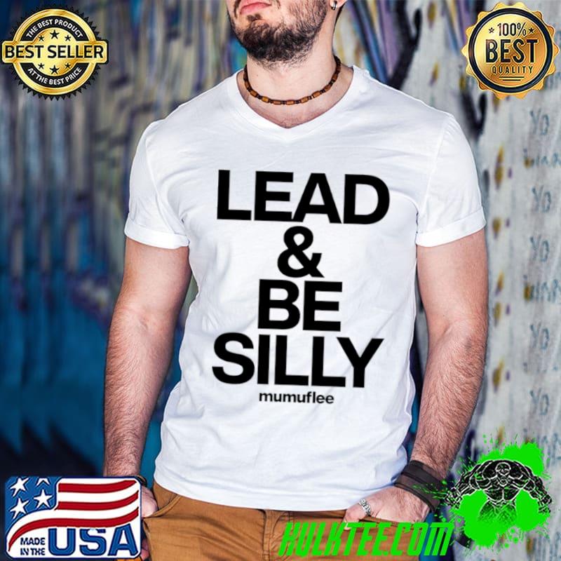 Lead and be silly mumuflee shirt