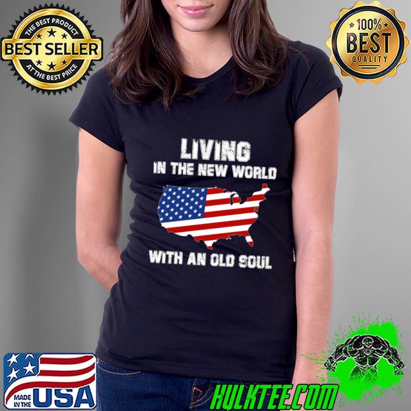 Living In The New World With An Old Soul America Flag T-Shirt