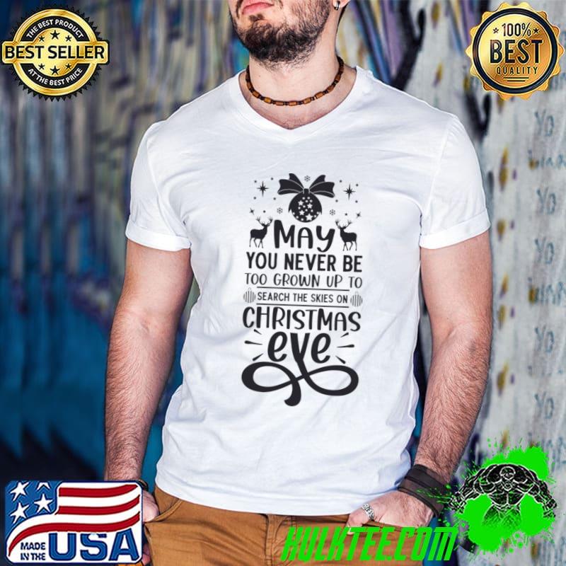 May You Never Be Too Grown Up Search The Skies Christmas Eve T-Shirt May You Never Be Too Grown Up Search The Skies Christmas Eve T-Shirt
