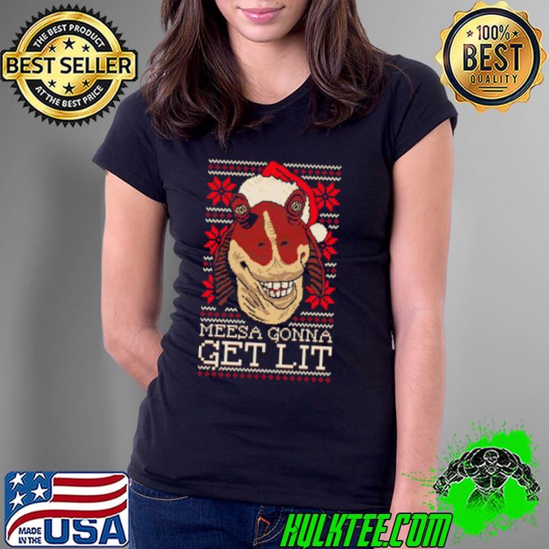 Meesa Gonna Get Lit Merry Christmas shirt