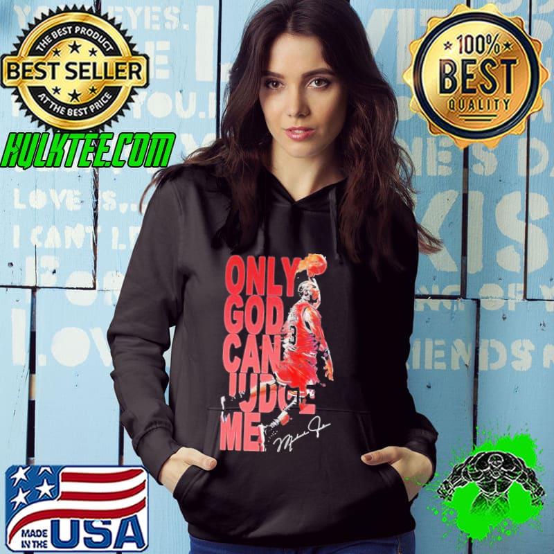 Michael Jordan Only God Can Judge Me Signature Shirt Hoodie Michael Jordan Only God Can Judge Me Signature Shirt Hoodie