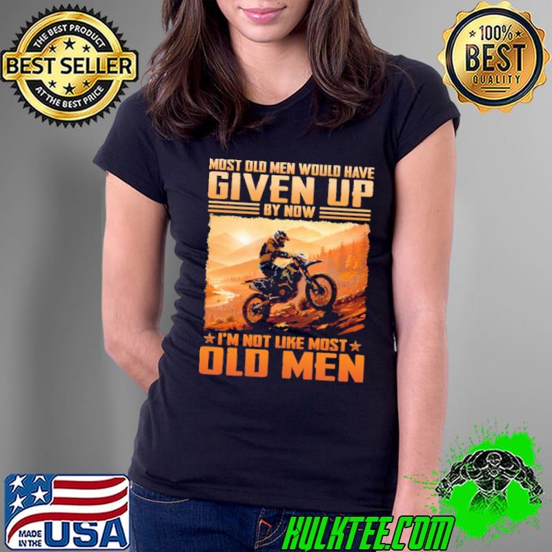 Most Old Men Given Up By Now Old Men Enduro Bike shirt