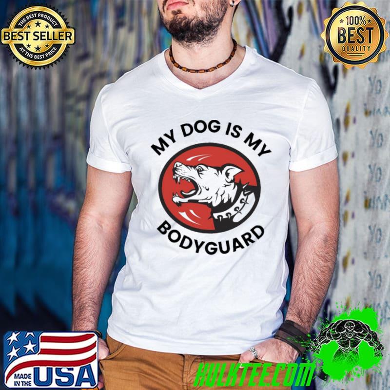 My Dog Is My Bodyguard Shirt
