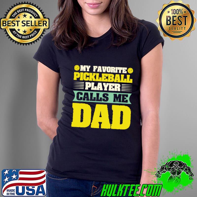 My Favorite Pickleball Player Calls me Dad T-Shirt