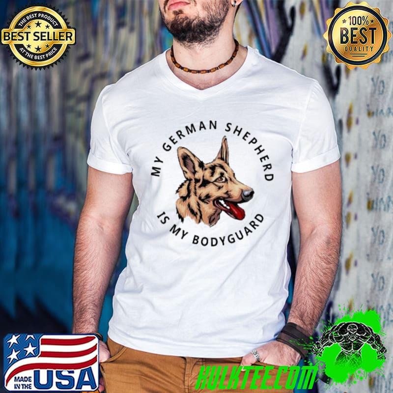 My German Shephered Is My Bodyguard Shirt My German Shephered Is My Bodyguard Shirt