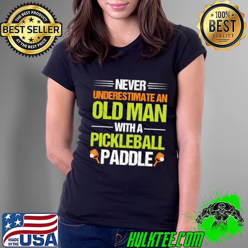 Never Underestimate An Old Man With A Pickleball Paddle T-Shirt