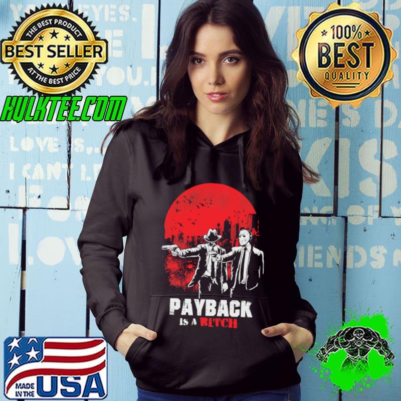 Payback Is A Bitch Shirt Hoodie Payback Is A Bitch Shirt Hoodie