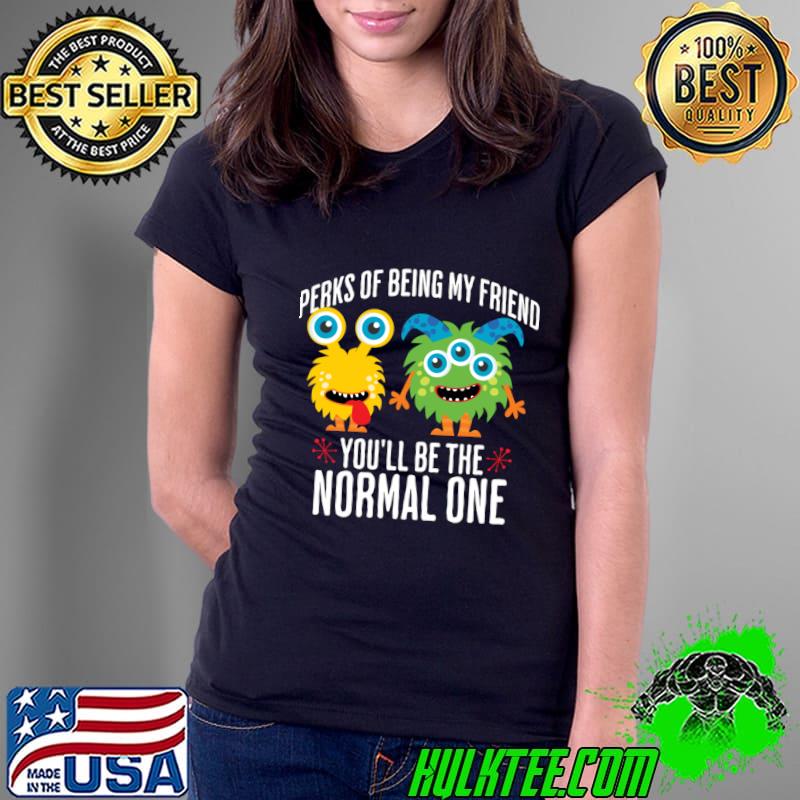 Perks of being my friend you'll be the normal one best buds T-Shirt