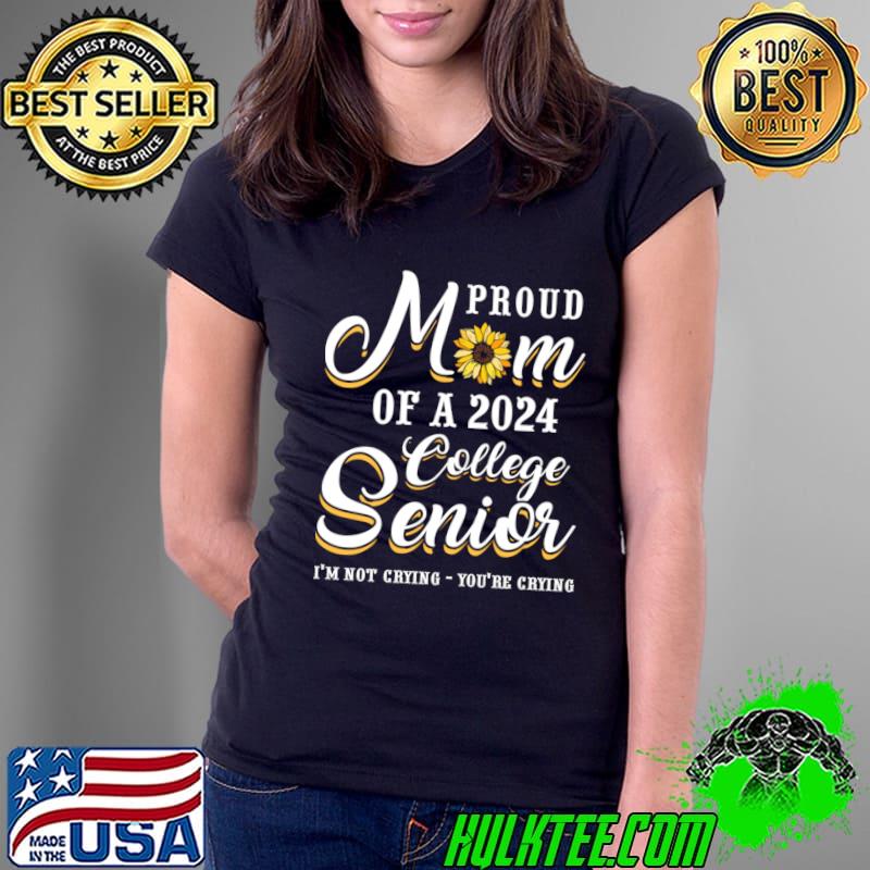 Proud mom of a 2024 college senior not crying sunflower T-Shirt