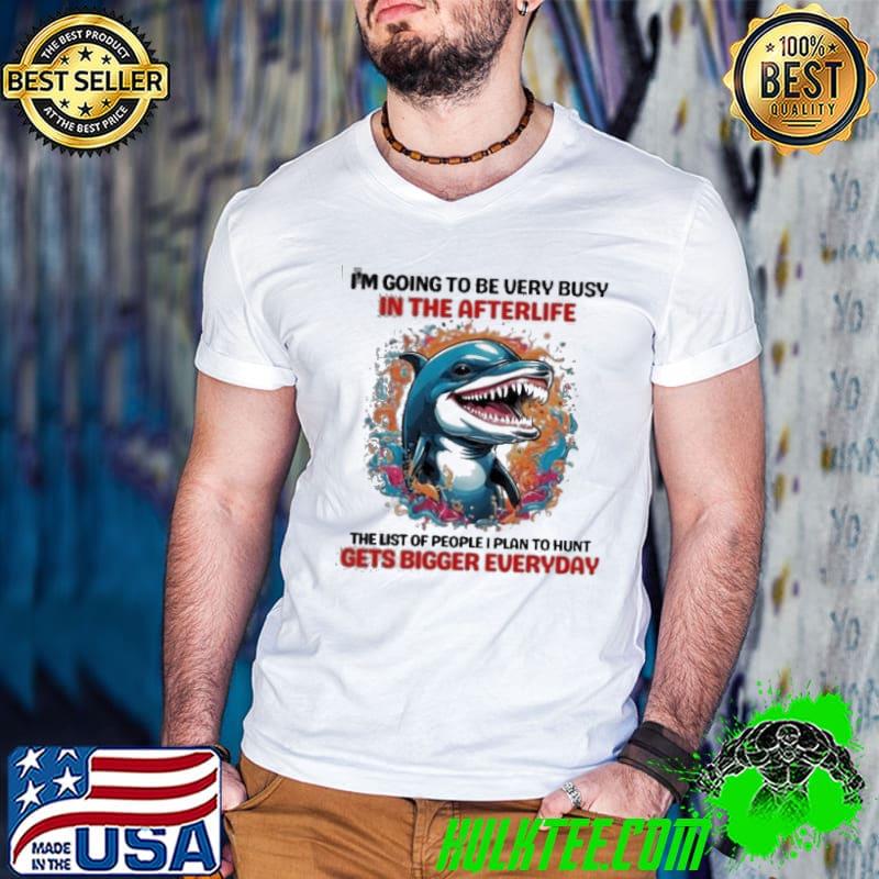 Shark I’m Going To Be Very Busy In The Afterlife Shirt