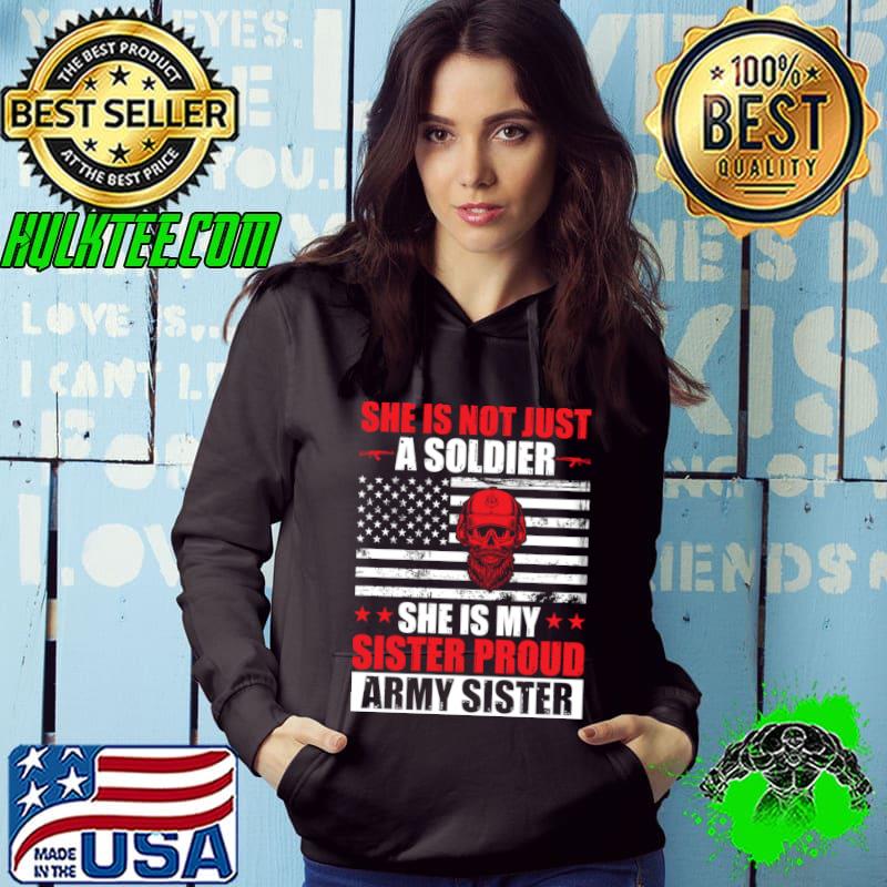 She is Not just a soldier she is my sister proud army sister skull american flag T-Shirt Hoodie She is Not just a soldier she is my sister proud army sister skull american flag T-Shirt Hoodie