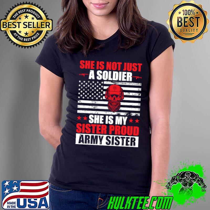 She is Not just a soldier she is my sister proud army sister skull american flag T-Shirt
