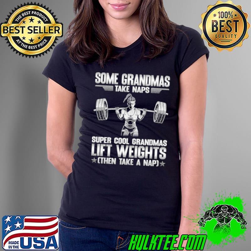 Some grandmas take naps super cool grandmas lift weights shirt