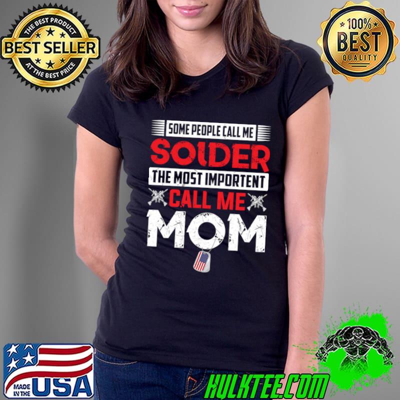 Some People Call Me Soldier The Most Importent Call Me Mom T-Shirt