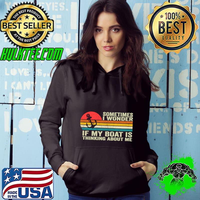 Sometimes I Wonder If My Boat Is Thinking About Me Too Vintage Sunset T-Shirt Hoodie Sometimes I Wonder If My Boat Is Thinking About Me Too Vintage Sunset T-Shirt Hoodie