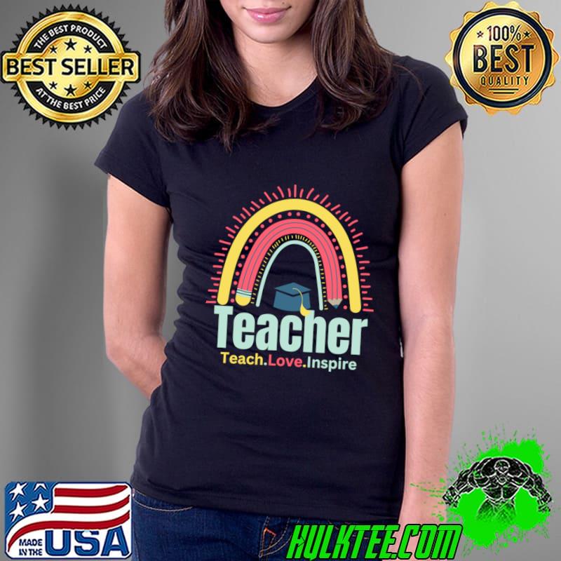 Teacher teach love inspire rainbow T-Shirt Teacher teach love inspire rainbow T-Shirt
