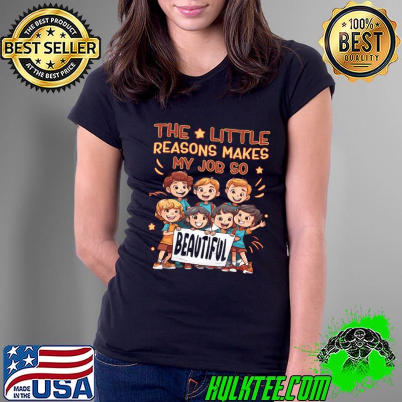 The little reasons make my job so beautiful daycare teacher T-Shirt