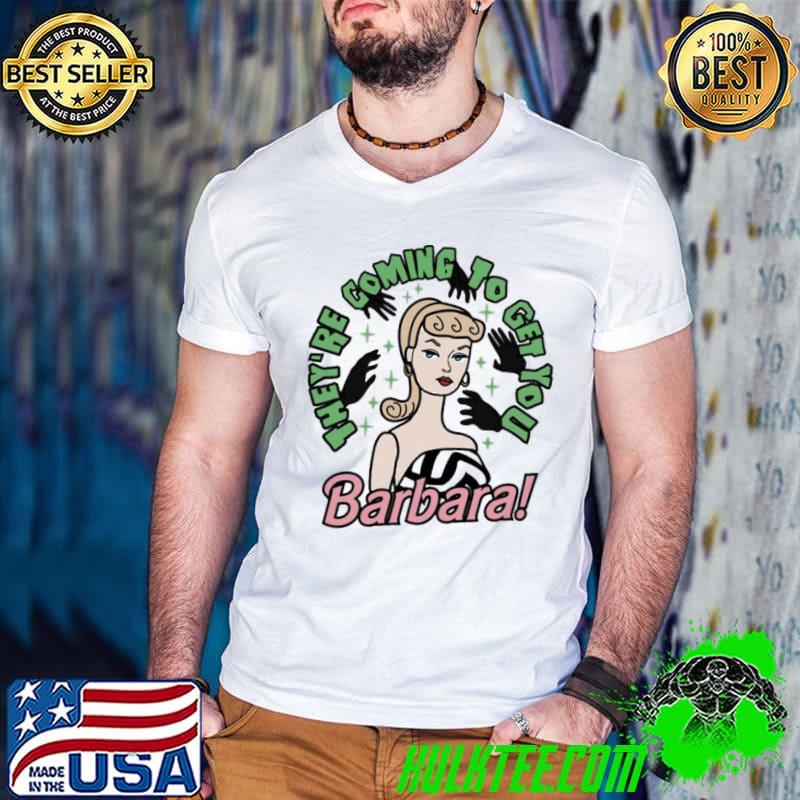 They're Coming To Get You Barbara Shirt