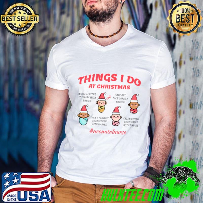 Things I Do At Christmas Neonatal Nurse Nicu Nurse Christmas T-Shirt