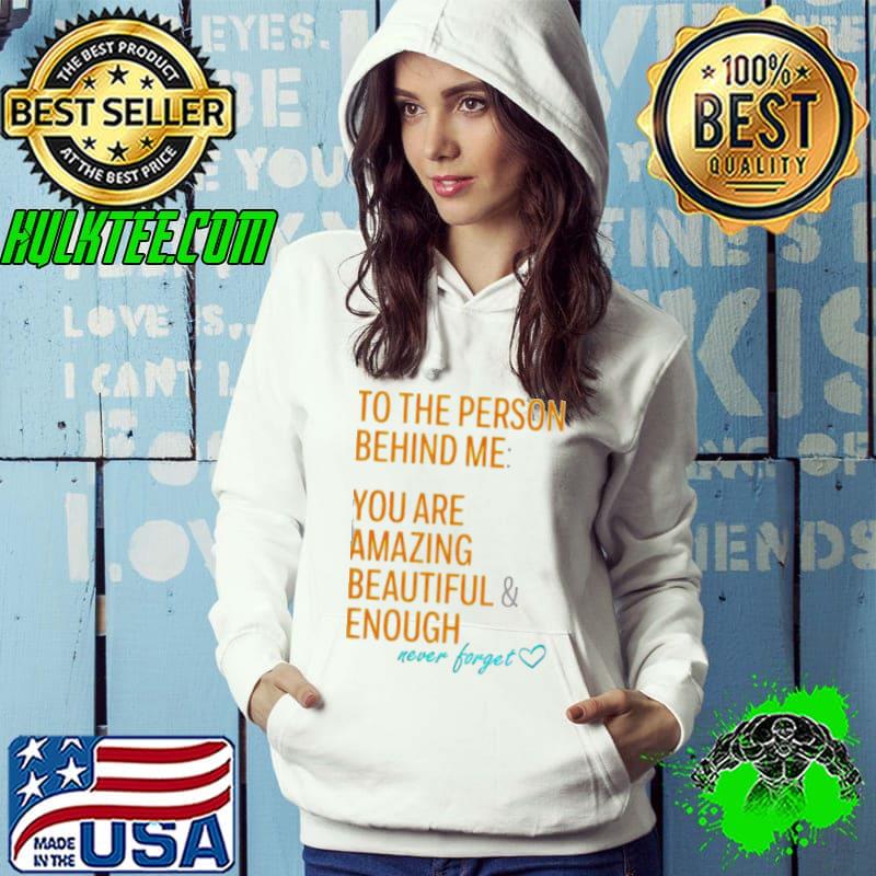 To the person behind me you are amazing beautiful and enough never forget s Hoodie To the person behind me you are amazing beautiful and enough never forget s Hoodie