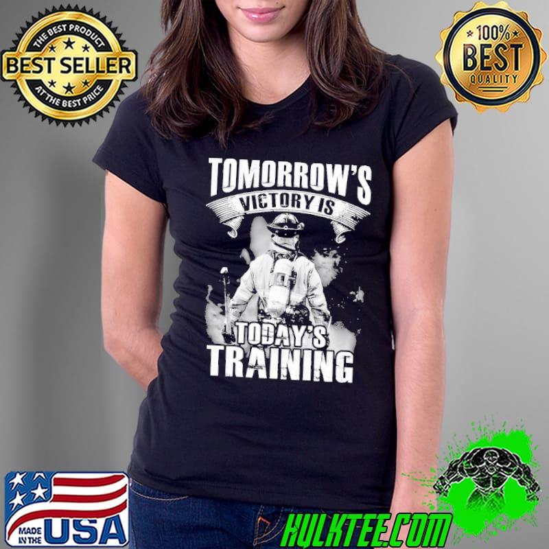 Tomorrow's victory is today's Training firefighter s Ladies Tee Tomorrow's victory is today's Training firefighter s Ladies Tee