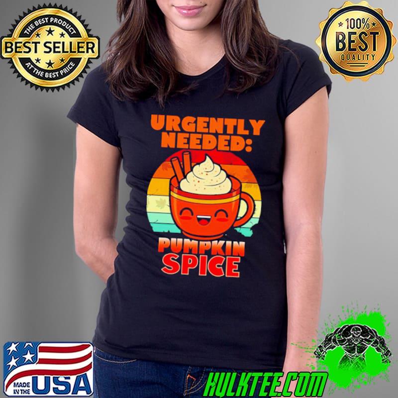 Urgently needed pumpkin spice shirt