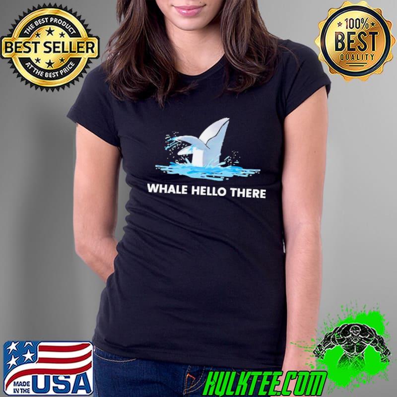 Whale hello there shirt