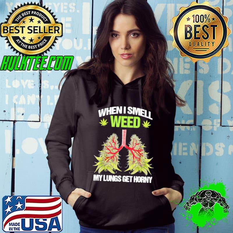 When i smell weed my lungs get horny s Hoodie When i smell weed my lungs get horny s Hoodie