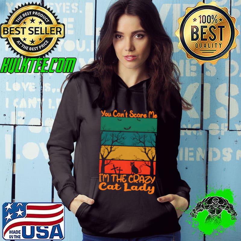 You Can't Scare Me The Crazy Cat lady Vintage Happy Halloween Spooky Showcasing T-Shirt Hoodie You Can't Scare Me The Crazy Cat lady Vintage Happy Halloween Spooky Showcasing T-Shirt Hoodie