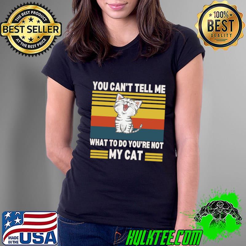 You Can't Tell Me What To Do You're Not My Cat Vintage T-Shirt