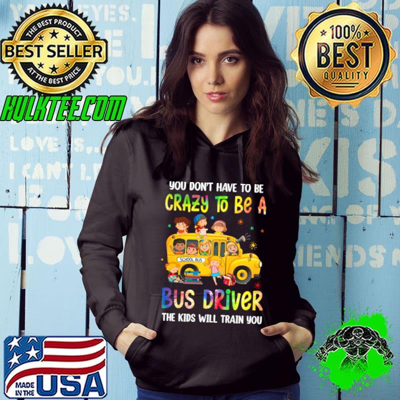 You Don't Have To Be Crazy Be A Bus Driver Kids Will Train Tie Dye School Bus T-Shirt Hoodie You Don't Have To Be Crazy Be A Bus Driver Kids Will Train Tie Dye School Bus T-Shirt Hoodie