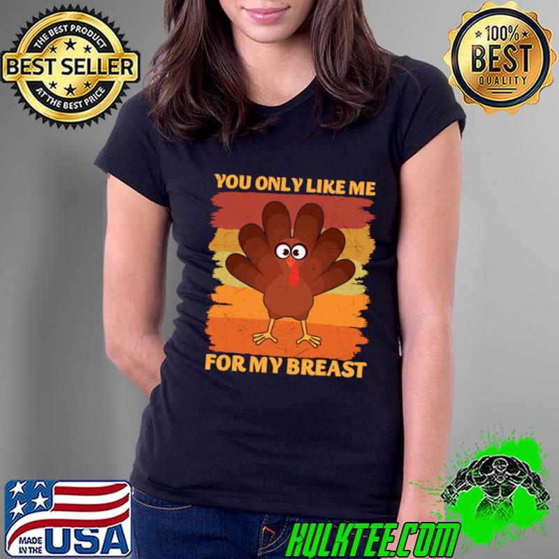 You Only Like Me for My Breasts Turkey Vintage Thanksgiving T-Shirt