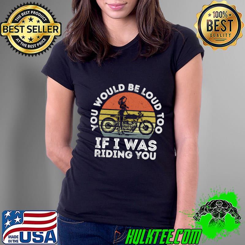 You Would Be Loud Too If I Was Riding You Vintage Sunset T-Shirt