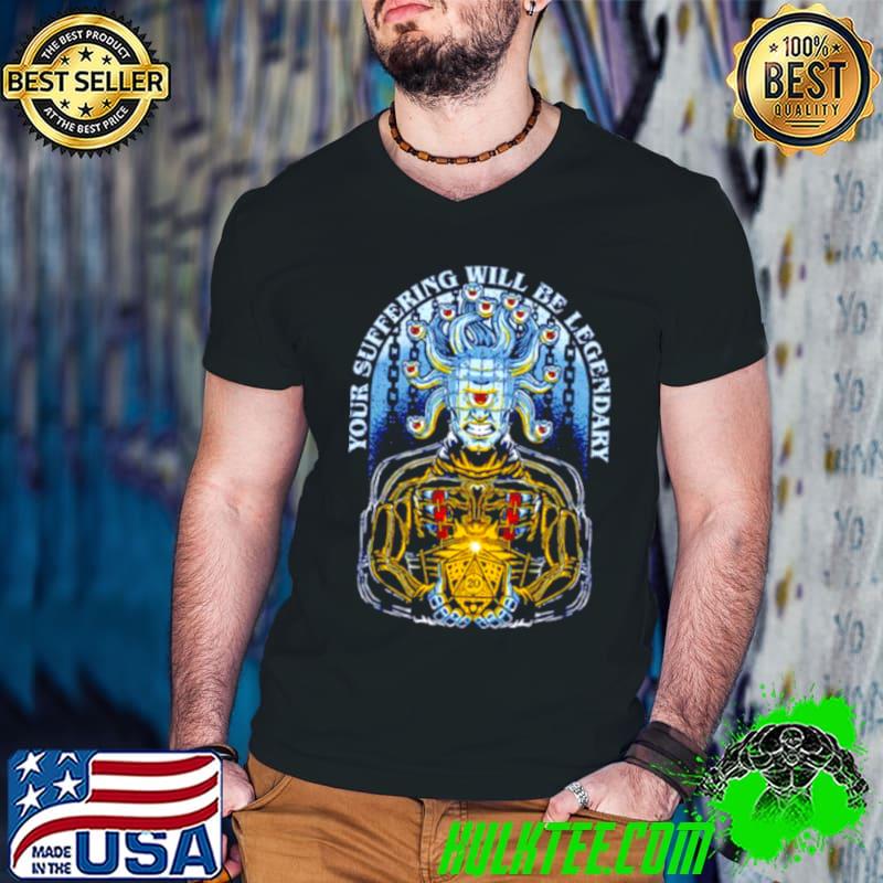 Your suffering will be legendary shirt