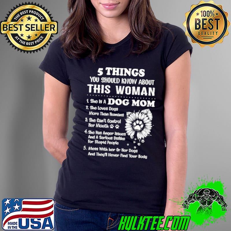 5 things you should know about this woman dog mom she has anger issues serlous dislike sunflower shirt